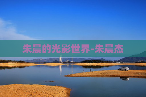 朱晨的光影世界-朱晨杰