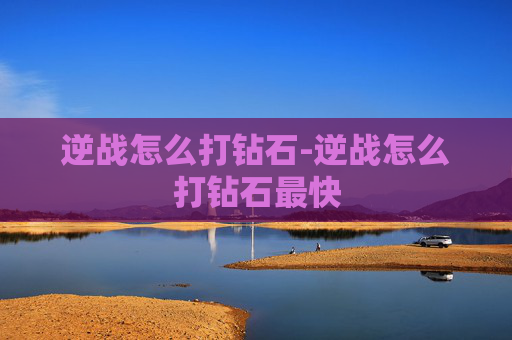逆战怎么打钻石-逆战怎么打钻石最快