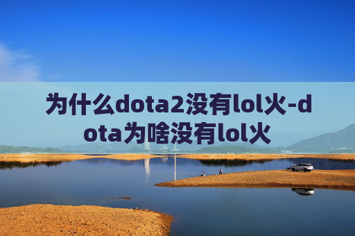 为什么dota2没有lol火-dota为啥没有lol火