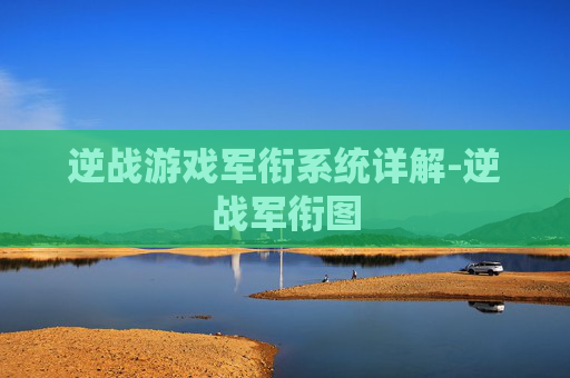 逆战游戏军衔系统详解-逆战军衔图