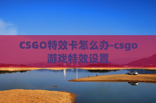 CSGO特效卡怎么办-csgo游戏特效设置