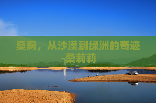 桑莉，从沙漠到绿洲的奇迹-桑莉莉