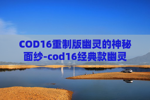 COD16重制版幽灵的神秘面纱-cod16经典款幽灵