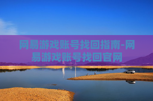 网易游戏账号找回指南-网易游戏账号找回官网