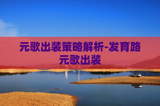 元歌出装策略解析-发育路元歌出装