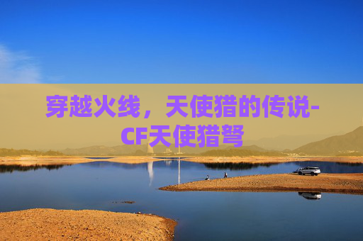 穿越火线，天使猎的传说-CF天使猎弩