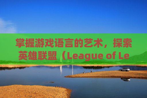 掌握游戏语言的艺术，探索英雄联盟（League of Legends，简称LOL）的语音包世界-lol的语音包在什么位置