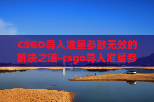 CSGO导入准星参数无效的解决之道-csgo导入准星参数无效什么意思