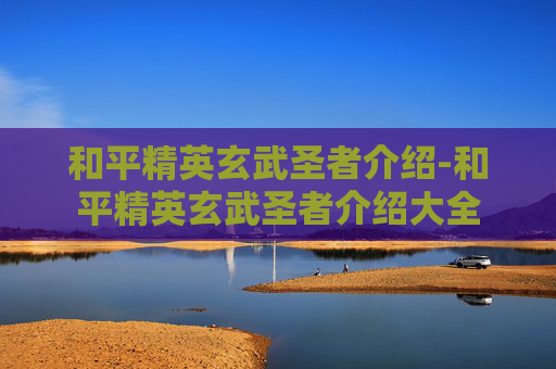 和平精英玄武圣者介绍-和平精英玄武圣者介绍大全