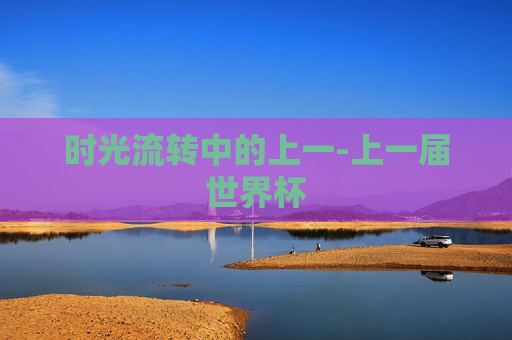 时光流转中的上一-上一届世界杯