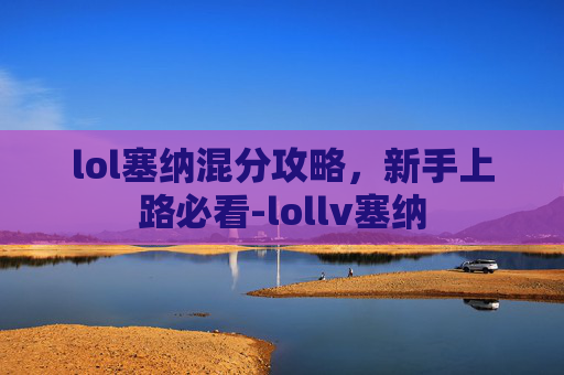 lol塞纳混分攻略，新手上路必看-lollv塞纳