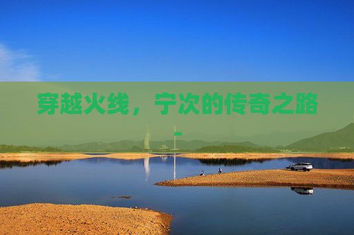 穿越火线，宁次的传奇之路-