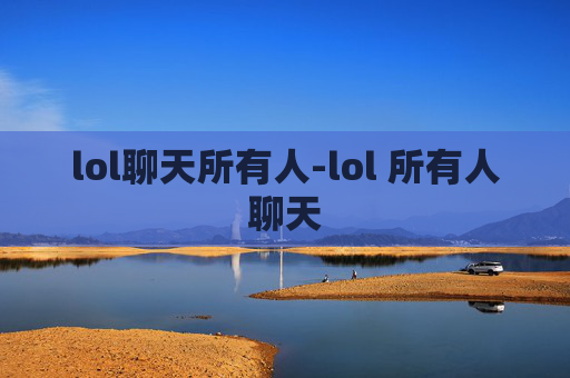 lol聊天所有人-lol 所有人聊天