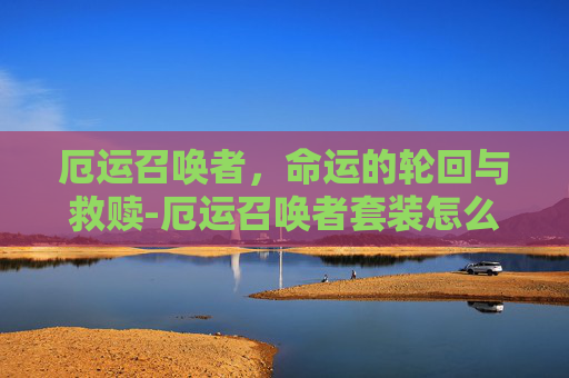 厄运召唤者，命运的轮回与救赎-厄运召唤者套装怎么得来