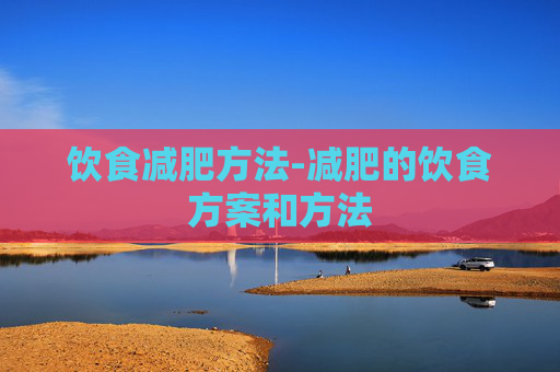 饮食减肥方法-减肥的饮食方案和方法