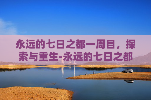 永远的七日之都一周目，探索与重生-永远的七日之都一周目安线