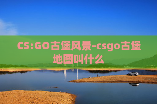 CS:GO古堡风景-csgo古堡地图叫什么