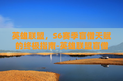 英雄联盟，S6赛季盲僧天赋的终极指南-英雄联盟盲僧天赋