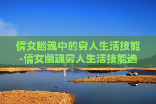 倩女幽魂中的穷人生活技能-倩女幽魂穷人生活技能选择
