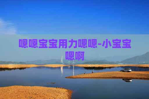 嗯嗯宝宝用力嗯嗯-小宝宝嗯啊
