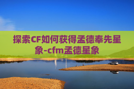 探索CF如何获得孟德奉先星象-cfm孟德星象