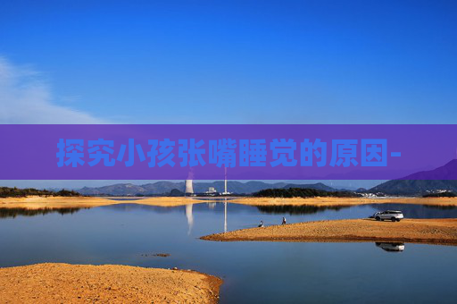 探究小孩张嘴睡觉的原因-