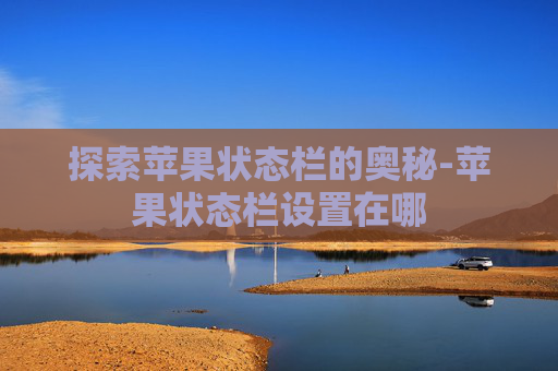探索苹果状态栏的奥秘-苹果状态栏设置在哪