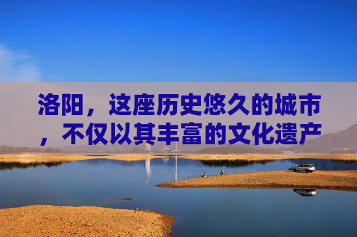 洛阳，这座历史悠久的城市，不仅以其丰富的文化遗产吸引着世人的目光，更因其独特的行政区划而显得别具一格。洛阳市下辖的各区各具特色，共同构成了这座城市丰富多彩的面貌。-洛阳有哪些区分别叫什么