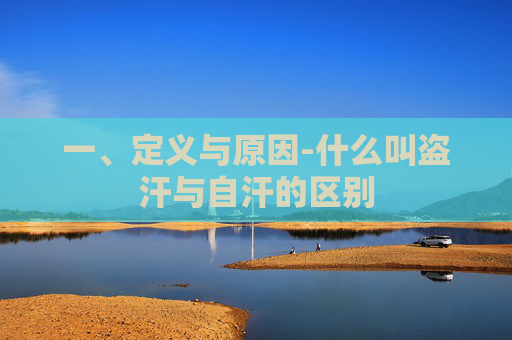 一、定义与原因-什么叫盗汗与自汗的区别