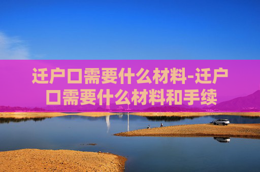 迁户口需要什么材料-迁户口需要什么材料和手续