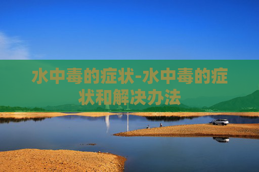 水中毒的症状-水中毒的症状和解决办法