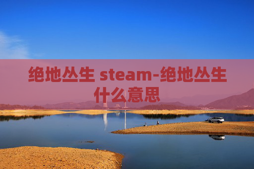 绝地丛生 steam-绝地丛生什么意思
