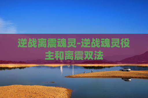 逆战离震魂灵-逆战魂灵役主和离震双法