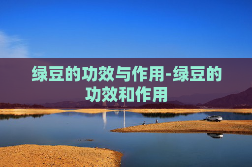 绿豆的功效与作用-绿豆的功效和作用