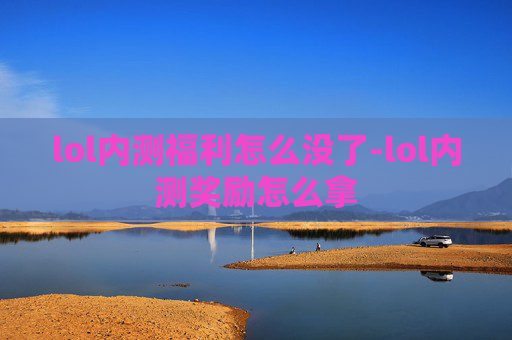 lol内测福利怎么没了-lol内测奖励怎么拿