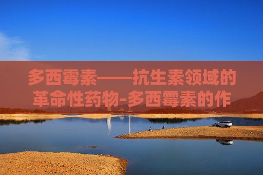 多西霉素——抗生素领域的革命性药物-多西霉素的作用功效