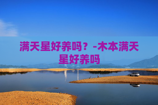 满天星好养吗？-木本满天星好养吗