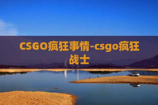 CSGO疯狂事情-csgo疯狂战士