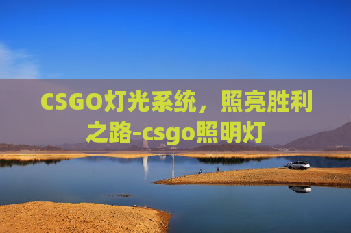 CSGO灯光系统，照亮胜利之路-csgo照明灯