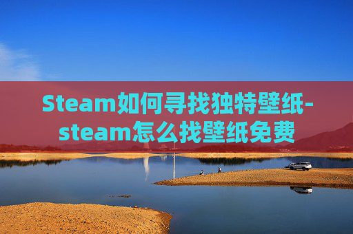 Steam如何寻找独特壁纸-steam怎么找壁纸免费