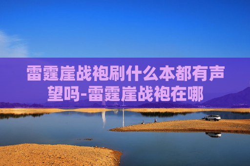 雷霆崖战袍刷什么本都有声望吗-雷霆崖战袍在哪 雷霆崖战袍刷什么本都有声望吗-雷霆崖战袍在哪