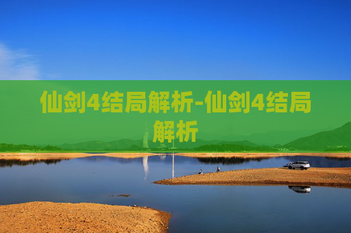 仙剑4结局解析-仙剑4结局解析