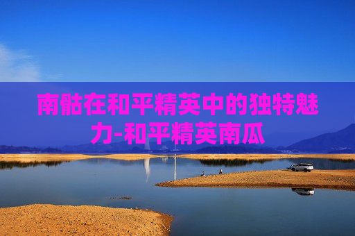 南骷在和平精英中的独特魅力-和平精英南瓜