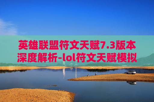 英雄联盟符文天赋7.3版本深度解析-lol符文天赋模拟器