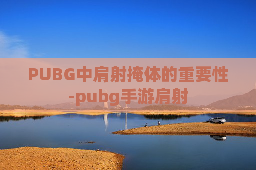 PUBG中肩射掩体的重要性-pubg手游肩射