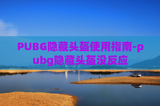 PUBG隐藏头盔使用指南-pubg隐藏头盔没反应