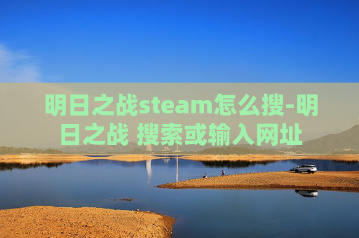明日之战steam怎么搜-明日之战 搜索或输入网址