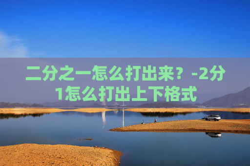 二分之一怎么打出来？-2分1怎么打出上下格式