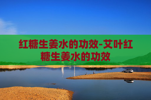 红糖生姜水的功效-艾叶红糖生姜水的功效