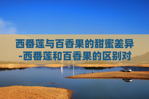 西番莲与百香果的甜蜜差异-西番莲和百香果的区别对照图